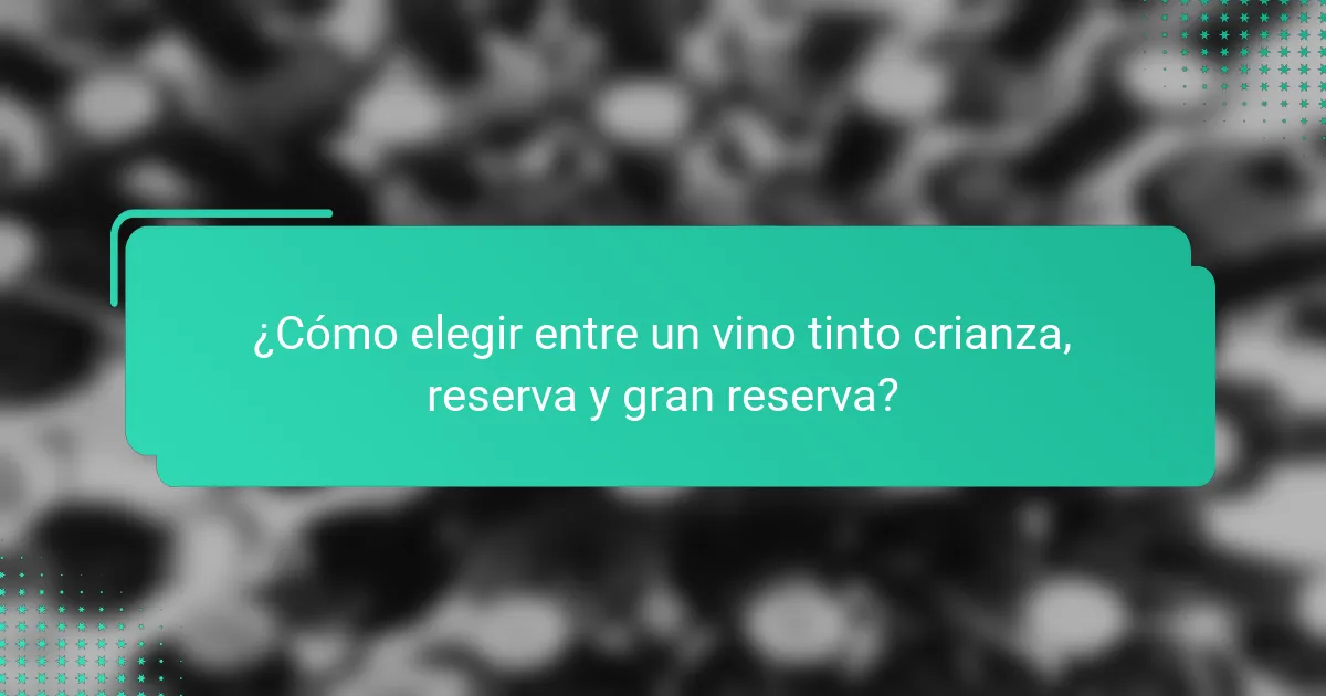 ¿Cómo elegir entre un vino tinto crianza, reserva y gran reserva?