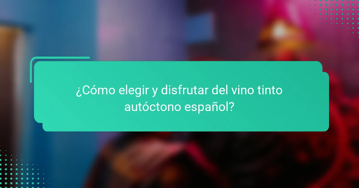 ¿Cómo elegir y disfrutar del vino tinto autóctono español?