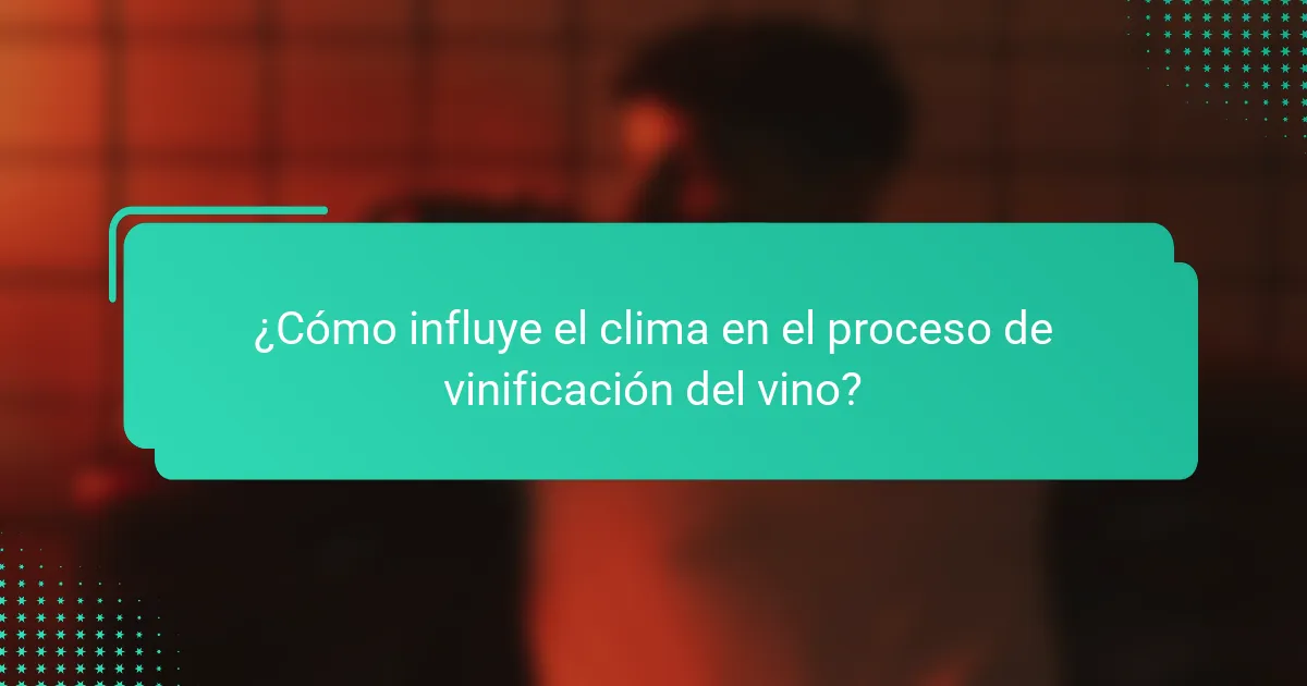 ¿Cómo influye el clima en el proceso de vinificación del vino?
