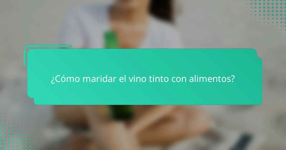 ¿Cómo maridar el vino tinto con alimentos?