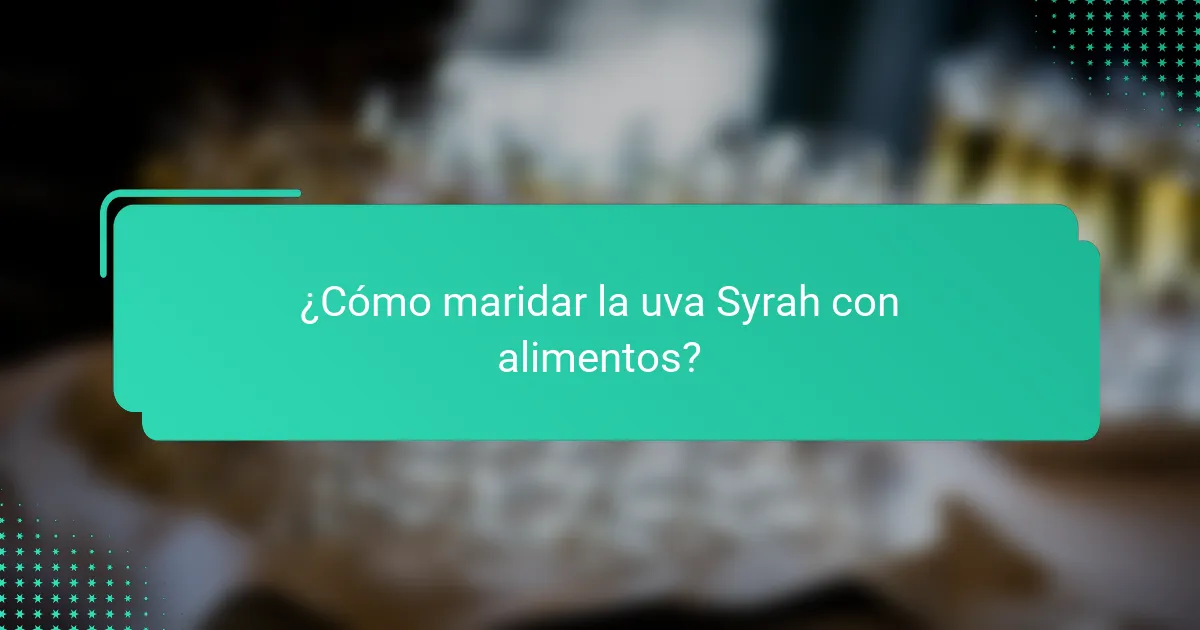 ¿Cómo maridar la uva Syrah con alimentos?