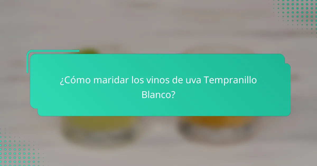 ¿Cómo maridar los vinos de uva Tempranillo Blanco?
