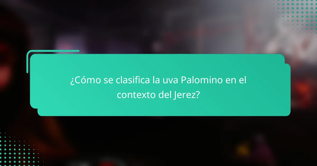 ¿Cómo se clasifica la uva Palomino en el contexto del Jerez?