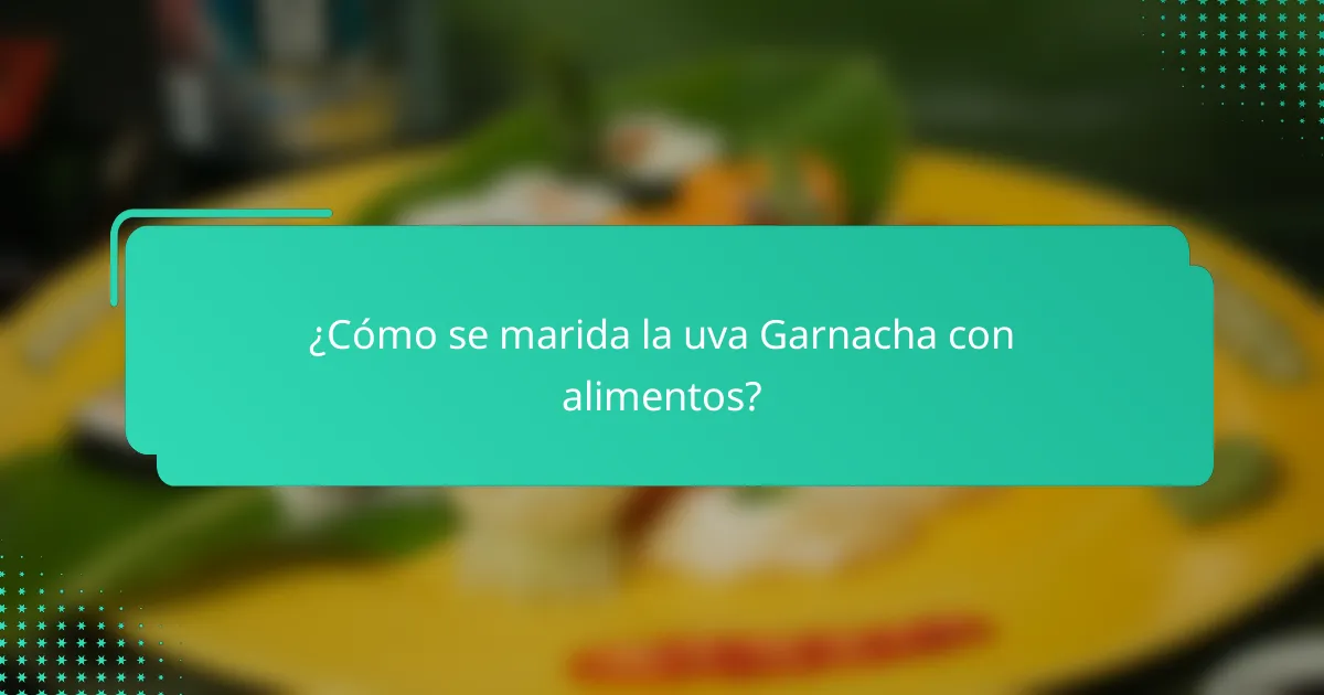 ¿Cómo se marida la uva Garnacha con alimentos?