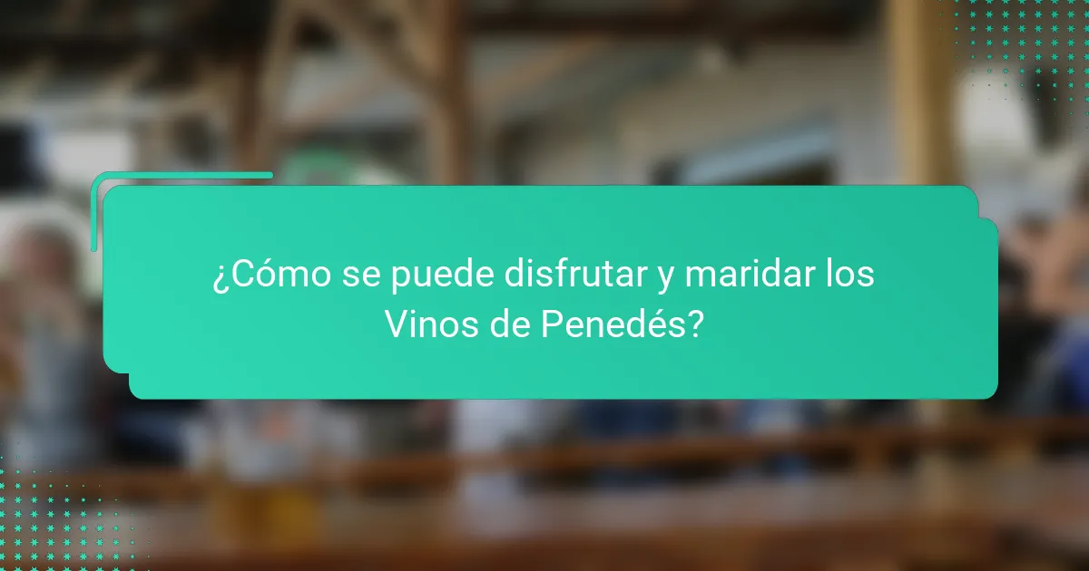 ¿Cómo se puede disfrutar y maridar los Vinos de Penedés?