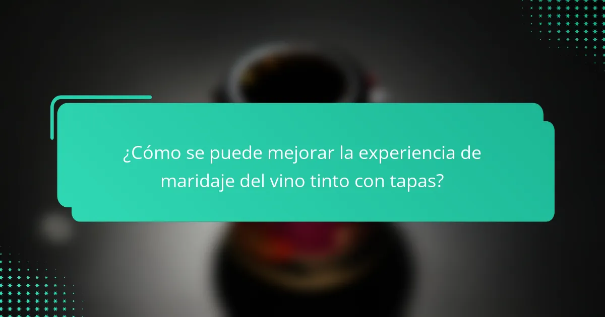 ¿Cómo se puede mejorar la experiencia de maridaje del vino tinto con tapas?