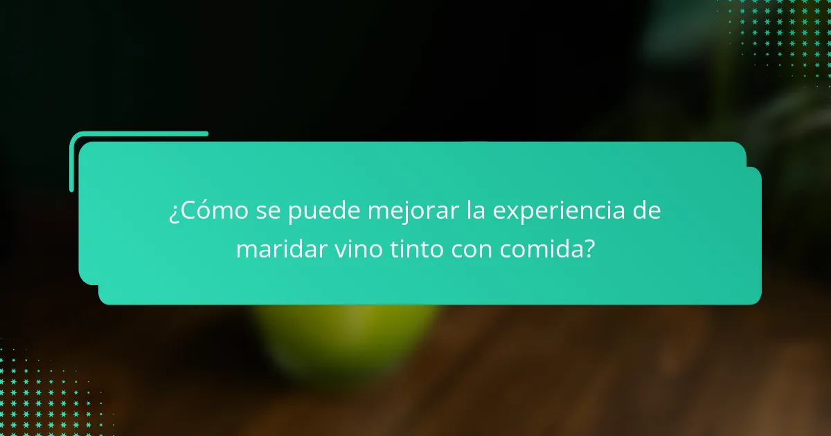 ¿Cómo se puede mejorar la experiencia de maridar vino tinto con comida?