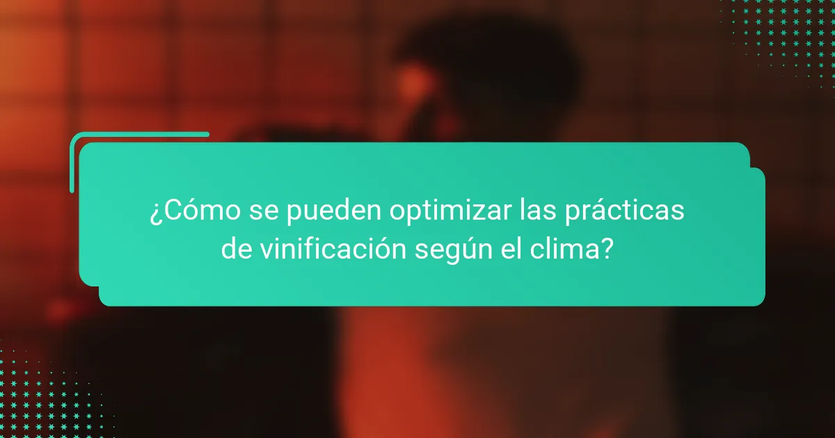 ¿Cómo se pueden optimizar las prácticas de vinificación según el clima?