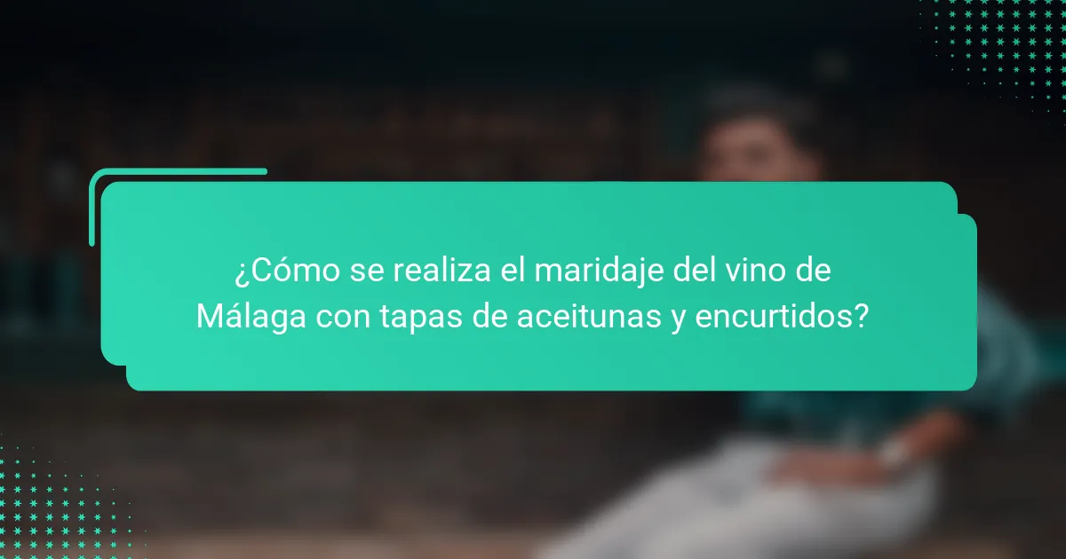 ¿Cómo se realiza el maridaje del vino de Málaga con tapas de aceitunas y encurtidos?