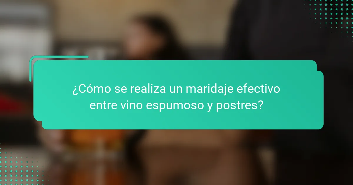 ¿Cómo se realiza un maridaje efectivo entre vino espumoso y postres?
