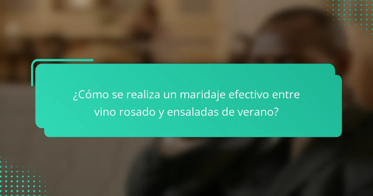 ¿Cómo se realiza un maridaje efectivo entre vino rosado y ensaladas de verano?