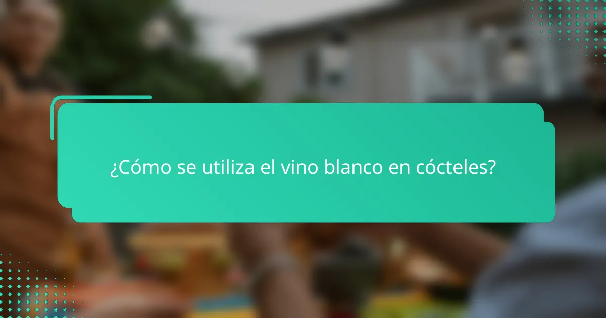 ¿Cómo se utiliza el vino blanco en cócteles?