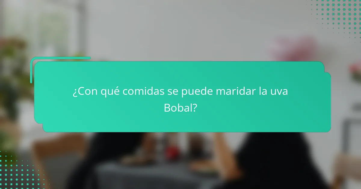 ¿Con qué comidas se puede maridar la uva Bobal?