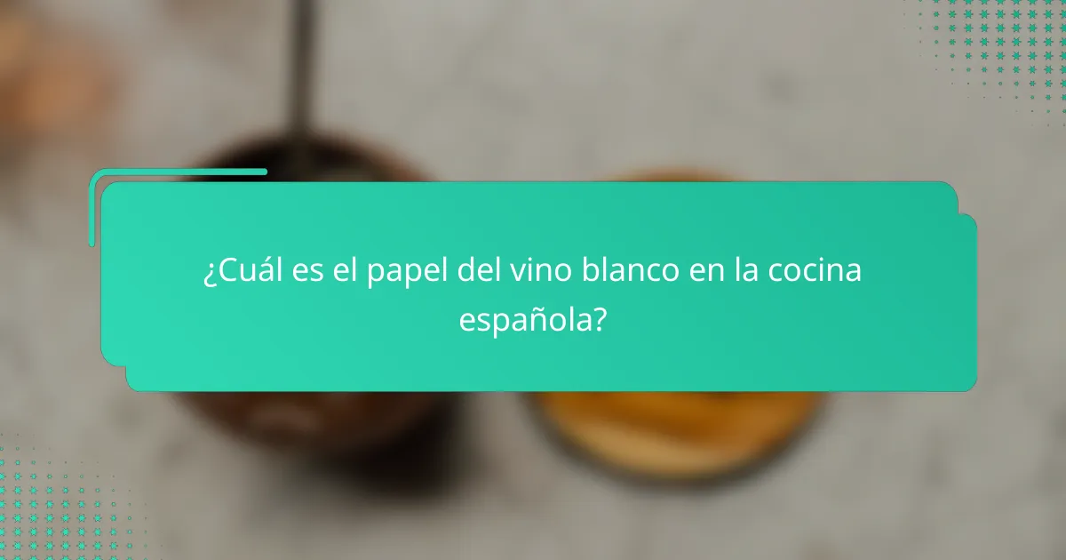 ¿Cuál es el papel del vino blanco en la cocina española?