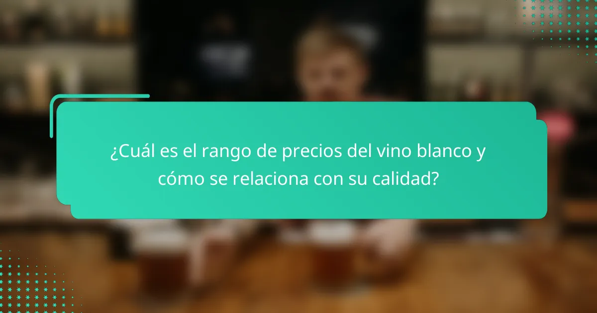 ¿Cuál es el rango de precios del vino blanco y cómo se relaciona con su calidad?