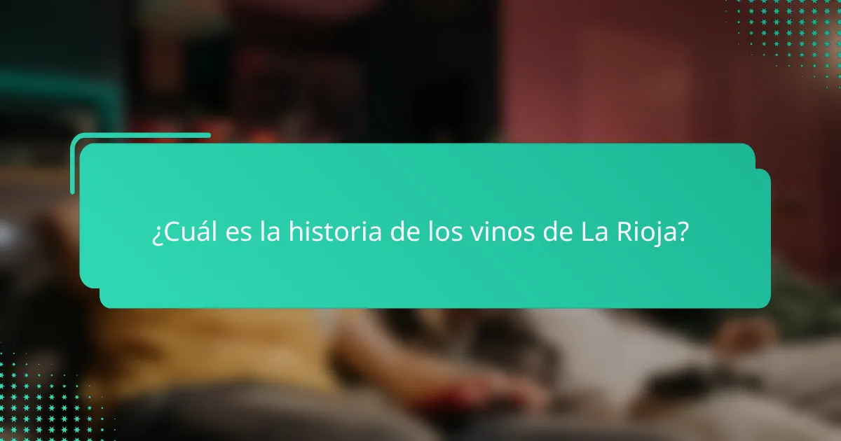 ¿Cuál es la historia de los vinos de La Rioja?