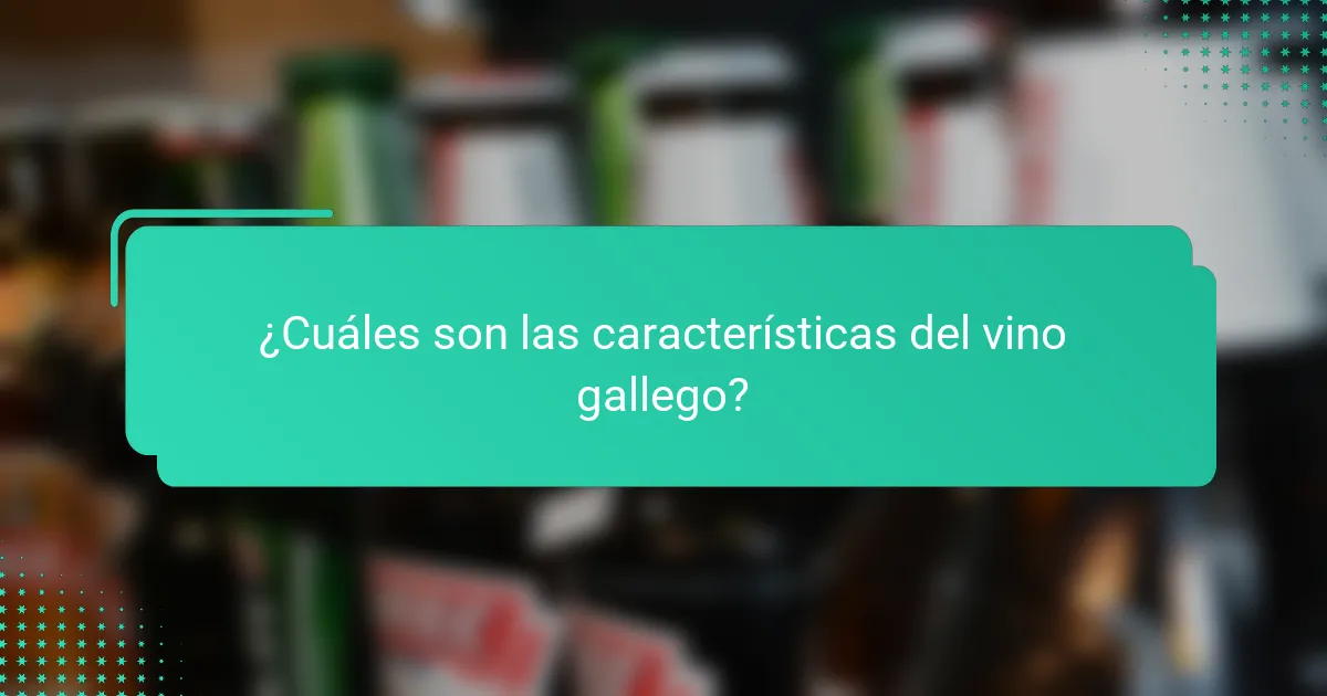 ¿Cuáles son las características del vino gallego?