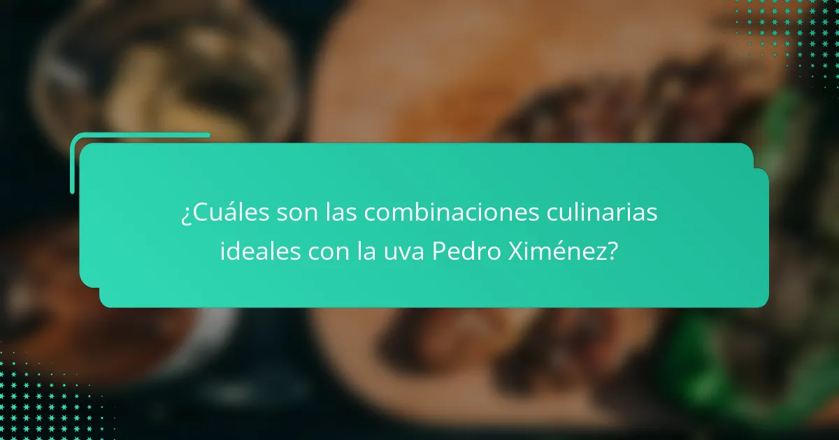 ¿Cuáles son las combinaciones culinarias ideales con la uva Pedro Ximénez?