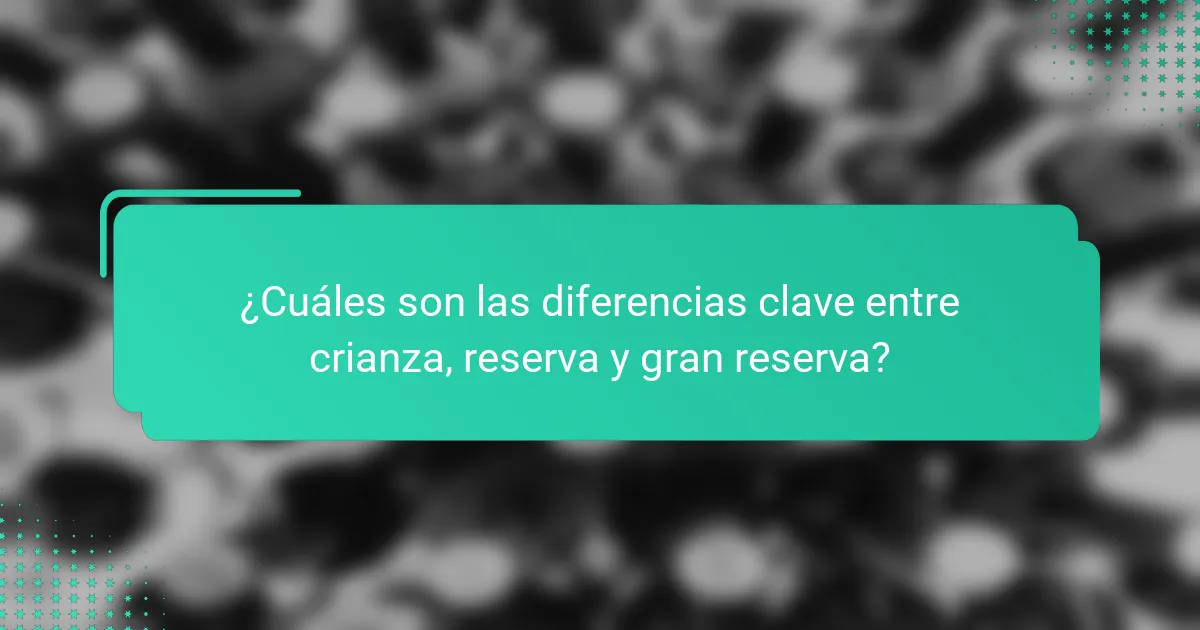 ¿Cuáles son las diferencias clave entre crianza, reserva y gran reserva?