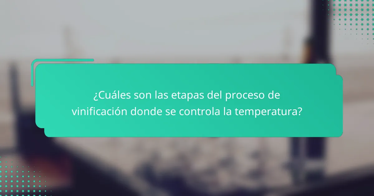 ¿Cuáles son las etapas del proceso de vinificación donde se controla la temperatura?
