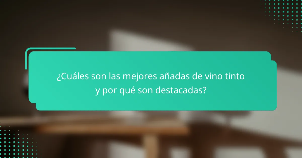 ¿Cuáles son las mejores añadas de vino tinto y por qué son destacadas?