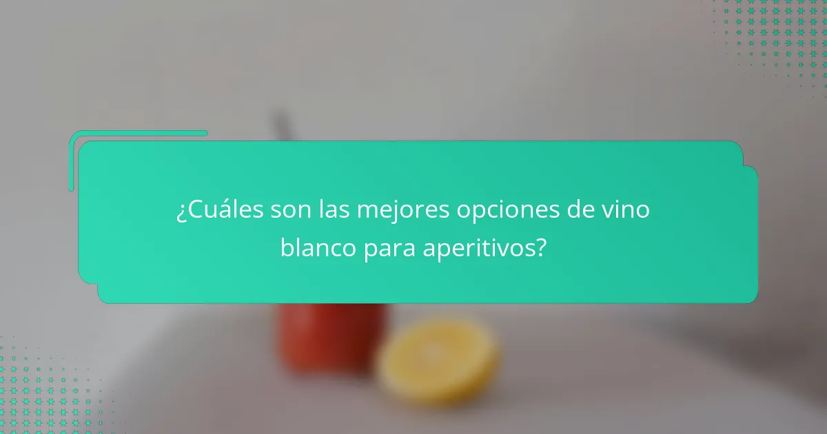 ¿Cuáles son las mejores opciones de vino blanco para aperitivos?