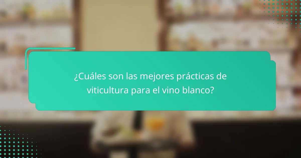 ¿Cuáles son las mejores prácticas de viticultura para el vino blanco?