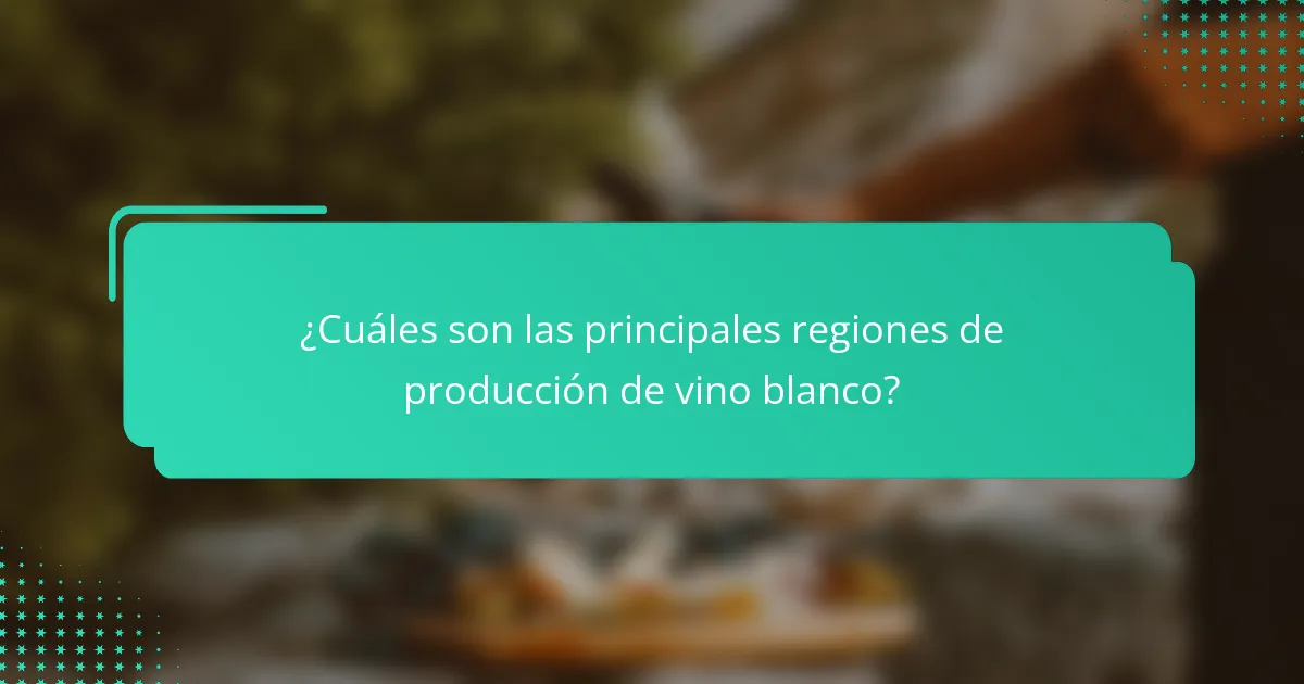 ¿Cuáles son las principales regiones de producción de vino blanco?
