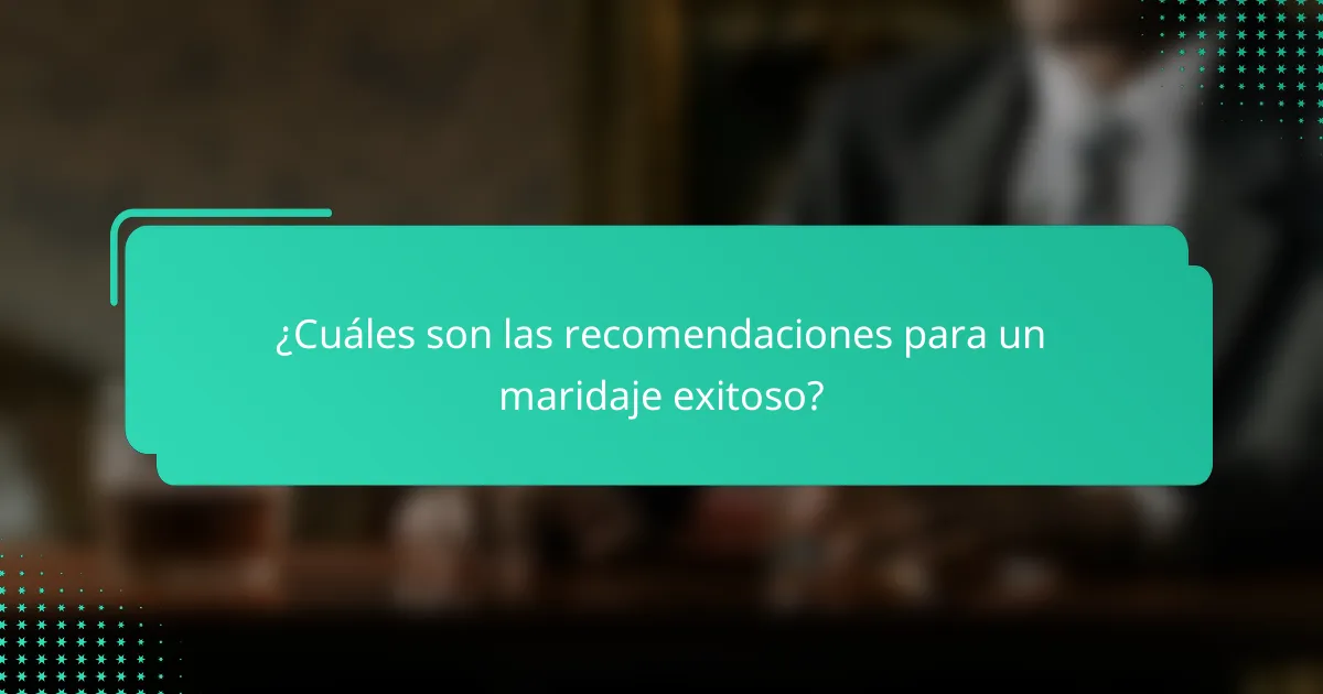 ¿Cuáles son las recomendaciones para un maridaje exitoso?
