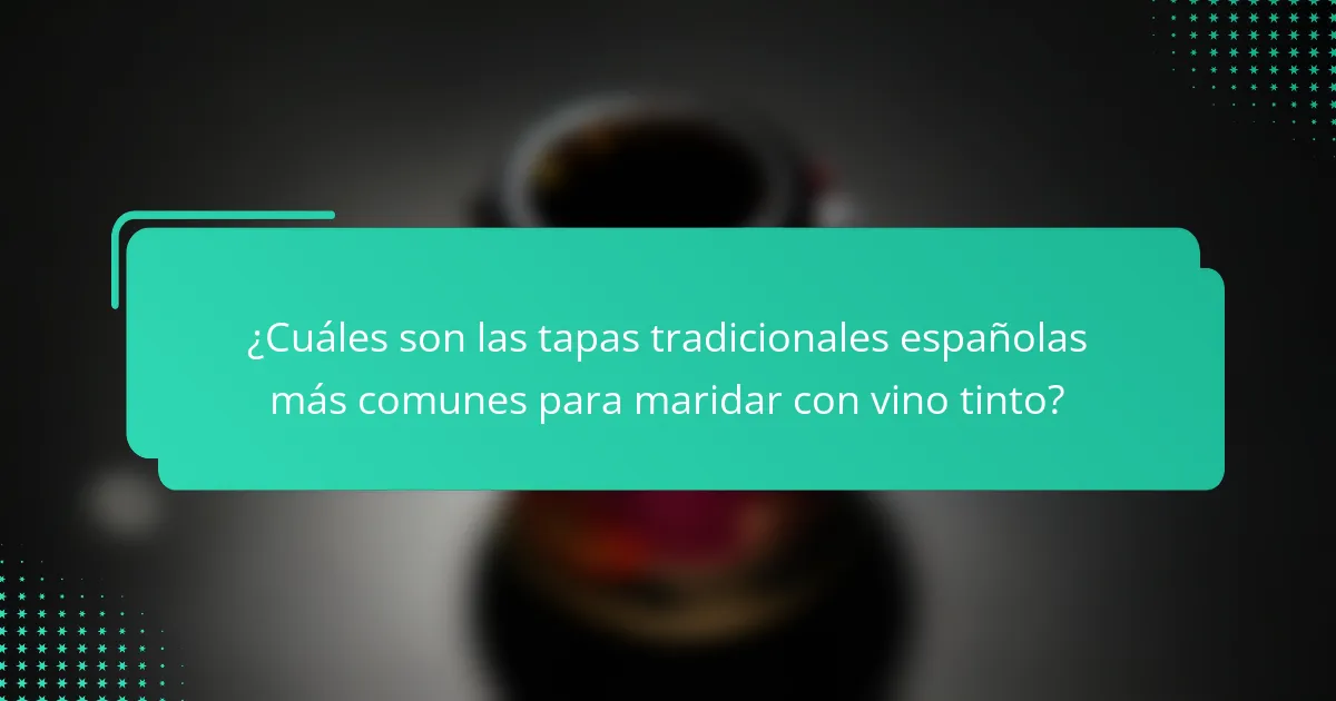 ¿Cuáles son las tapas tradicionales españolas más comunes para maridar con vino tinto?