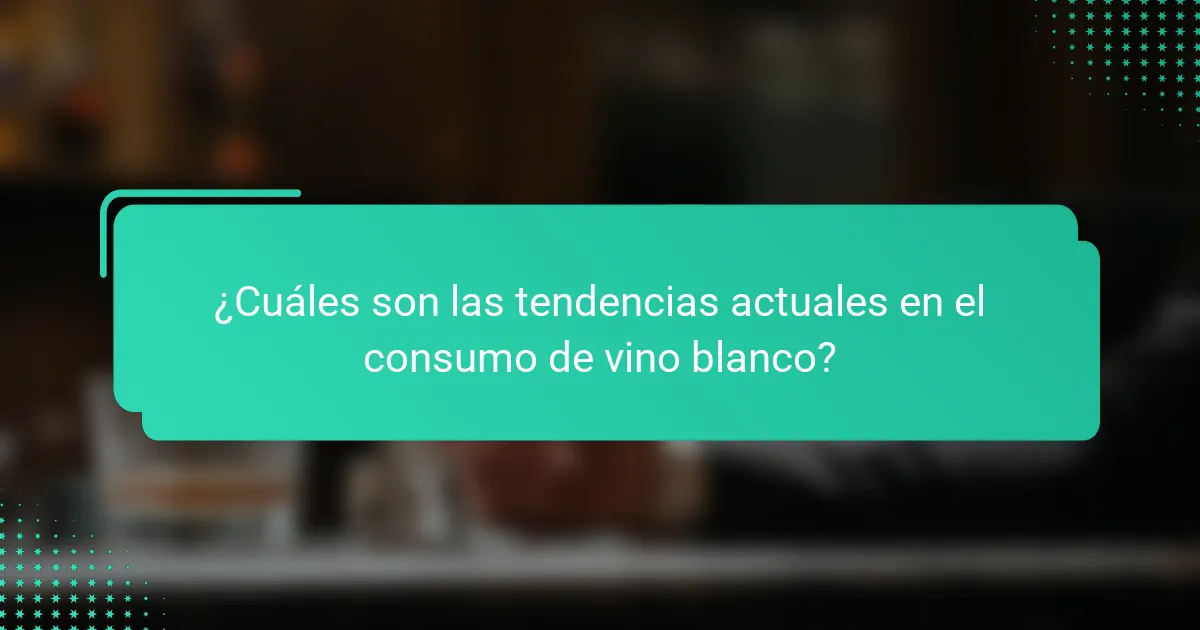 ¿Cuáles son las tendencias actuales en el consumo de vino blanco?
