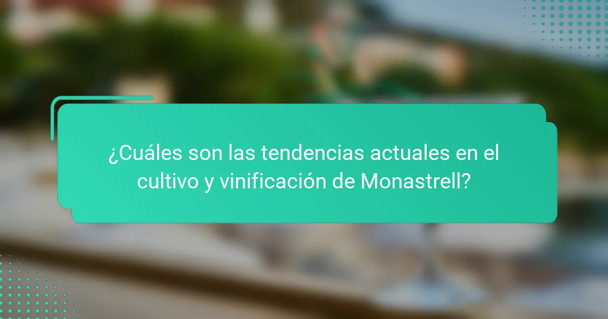 ¿Cuáles son las tendencias actuales en el cultivo y vinificación de Monastrell?