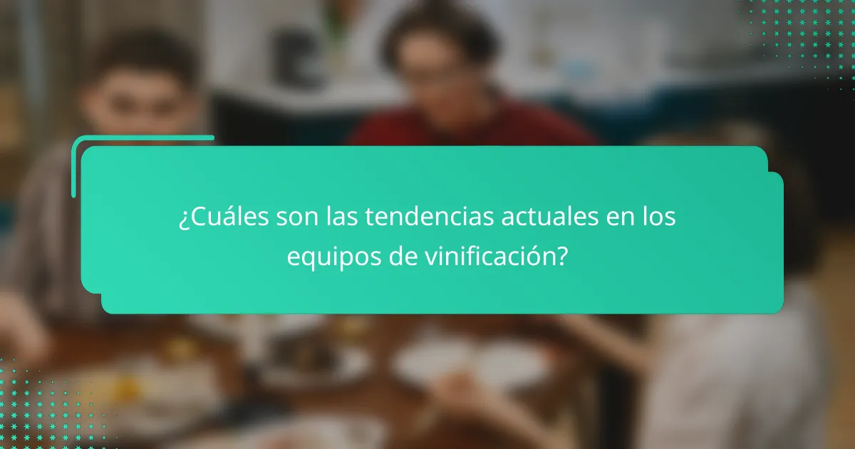 ¿Cuáles son las tendencias actuales en los equipos de vinificación?