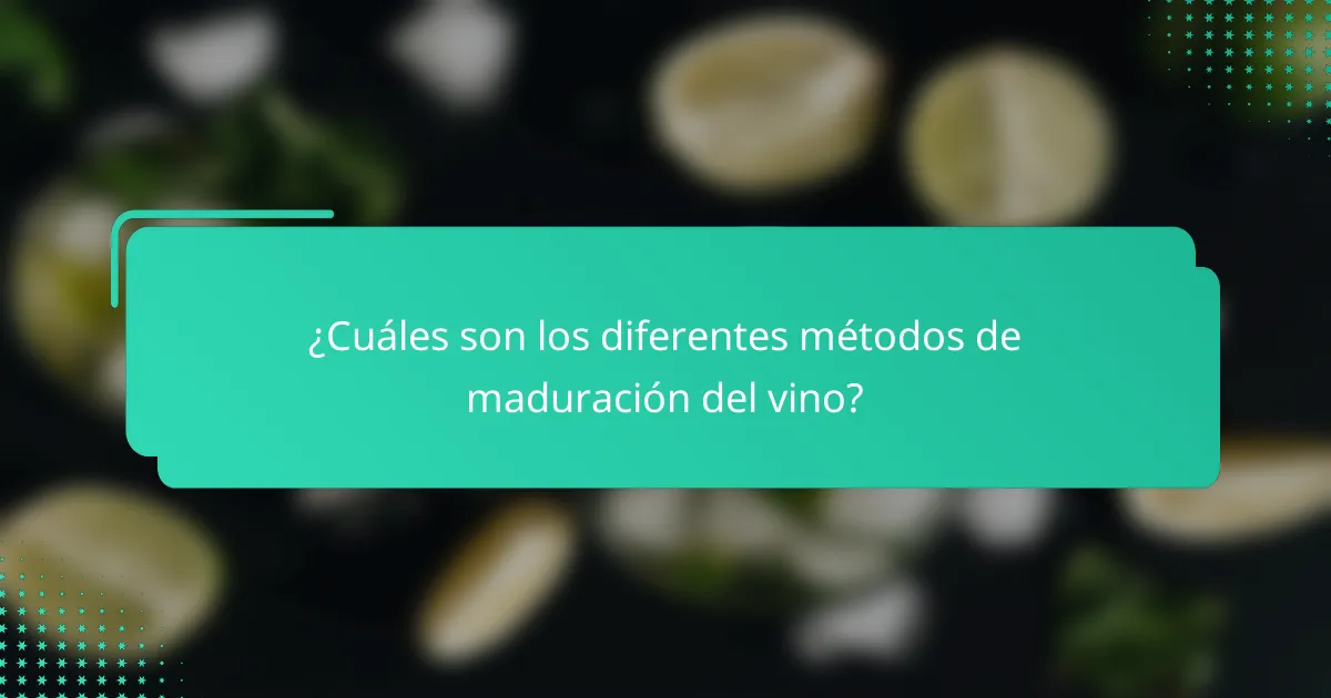 ¿Cuáles son los diferentes métodos de maduración del vino?