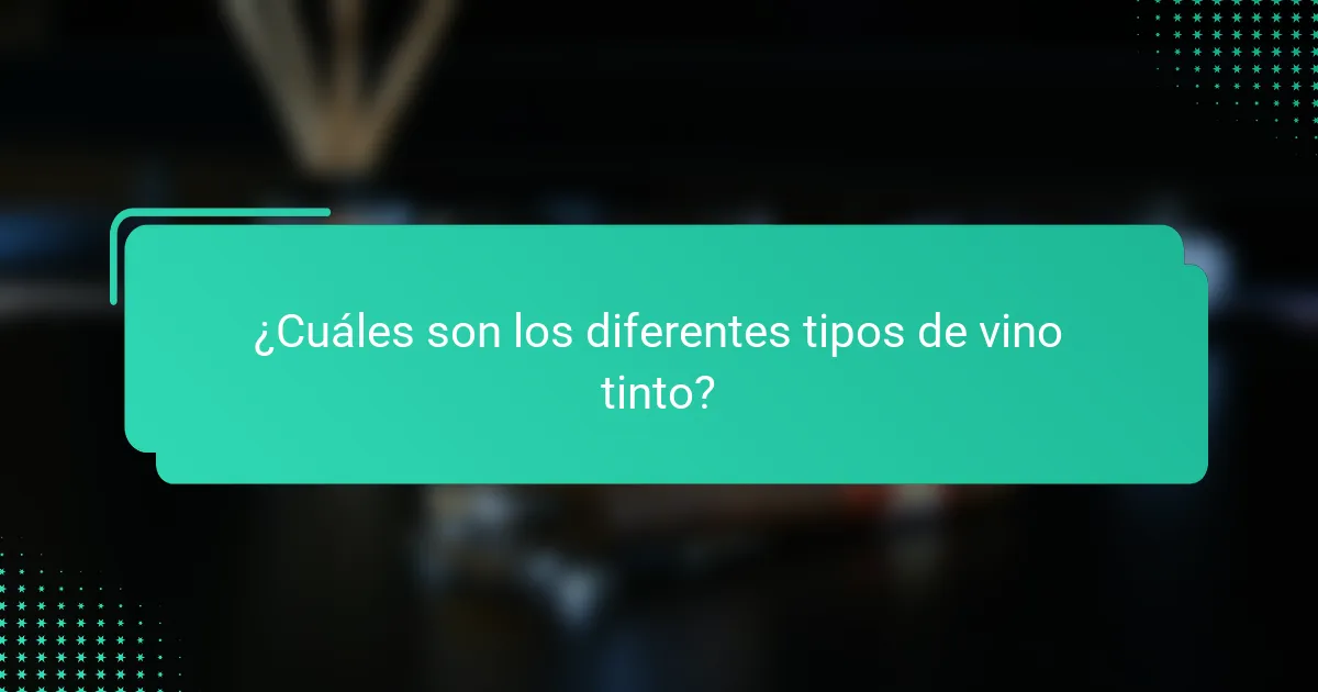 ¿Cuáles son los diferentes tipos de vino tinto?