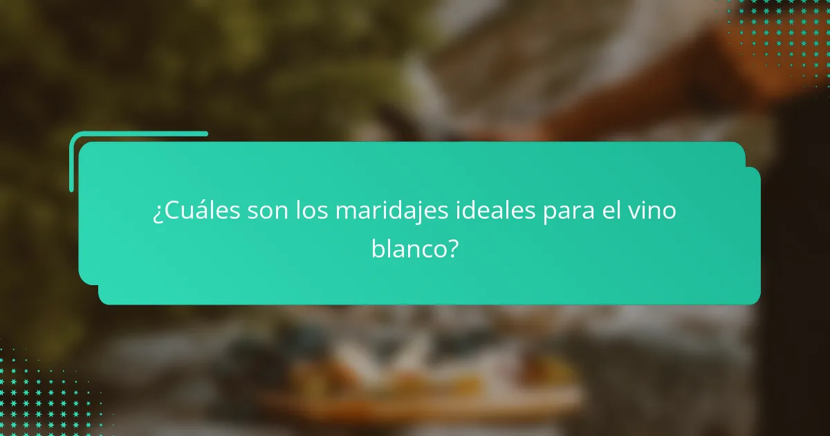 ¿Cuáles son los maridajes ideales para el vino blanco?