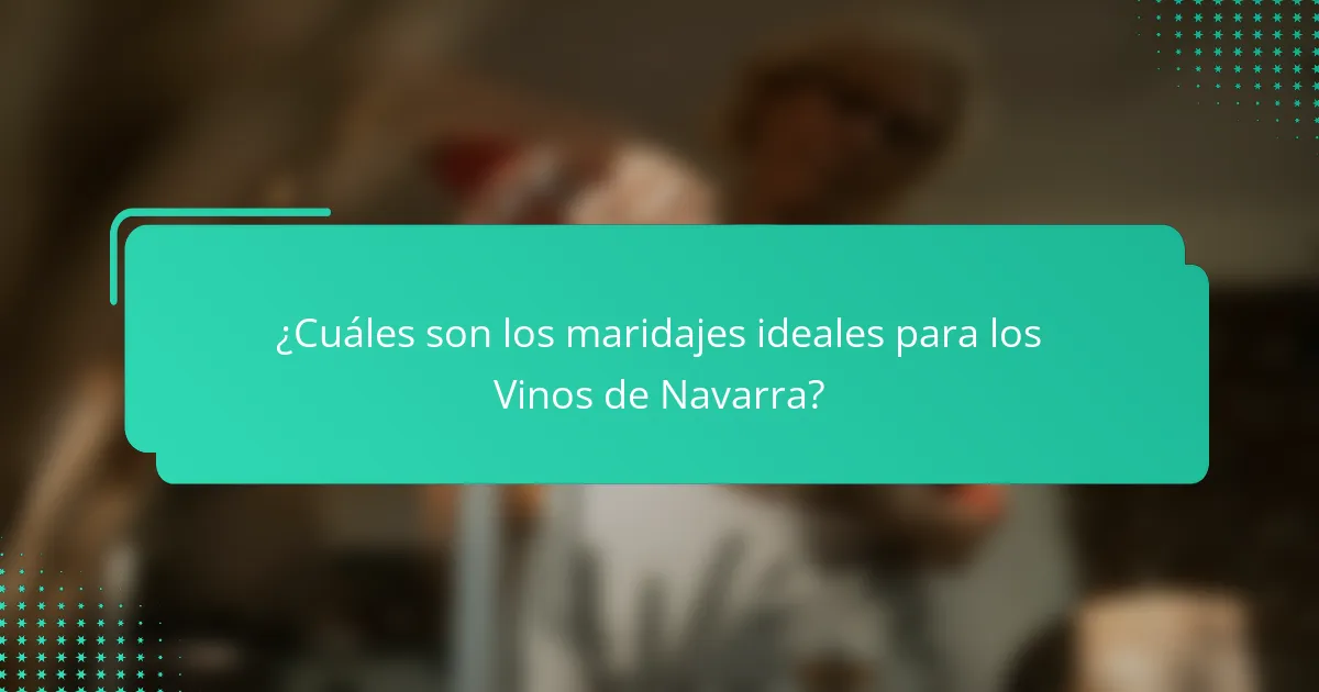 ¿Cuáles son los maridajes ideales para los Vinos de Navarra?