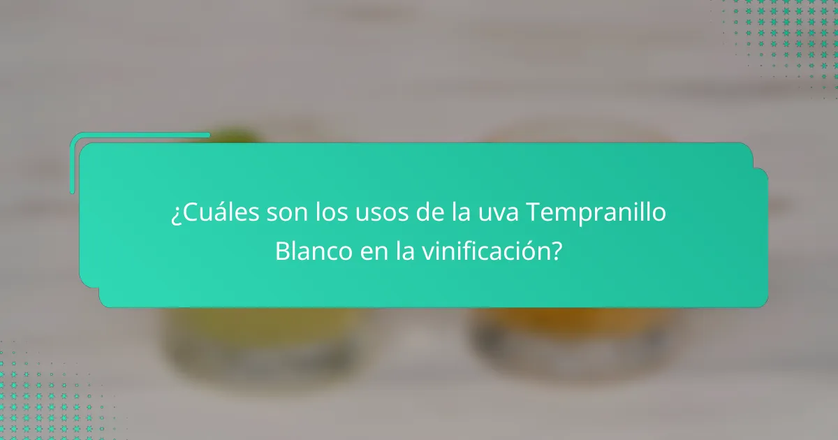 ¿Cuáles son los usos de la uva Tempranillo Blanco en la vinificación?