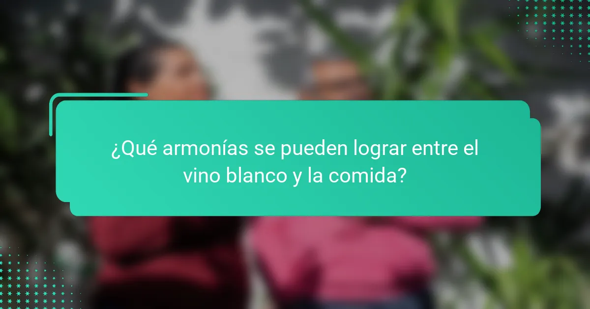 ¿Qué armonías se pueden lograr entre el vino blanco y la comida?