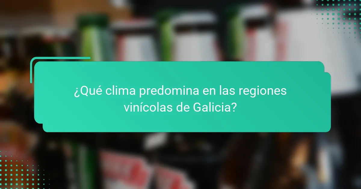 ¿Qué clima predomina en las regiones vinícolas de Galicia?