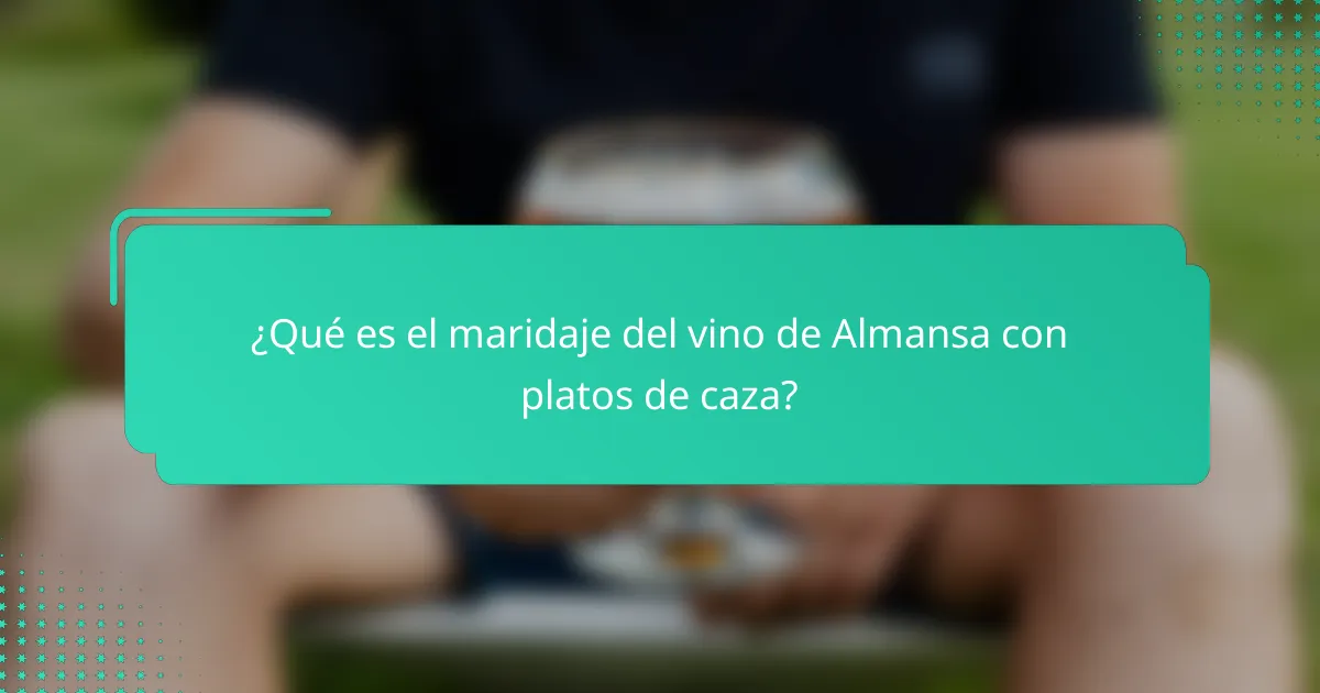 ¿Qué es el maridaje del vino de Almansa con platos de caza?