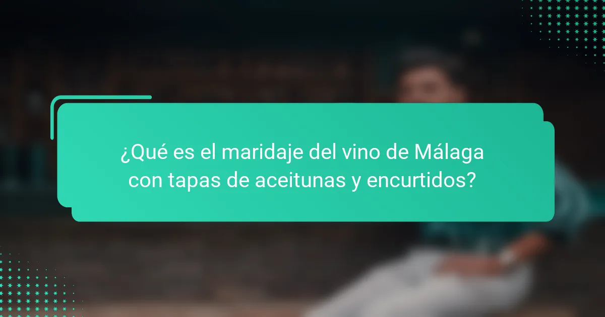 ¿Qué es el maridaje del vino de Málaga con tapas de aceitunas y encurtidos?