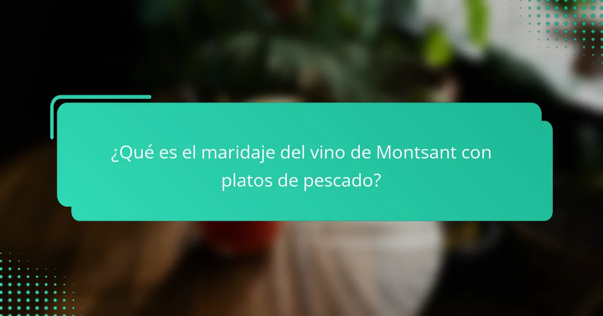 ¿Qué es el maridaje del vino de Montsant con platos de pescado?