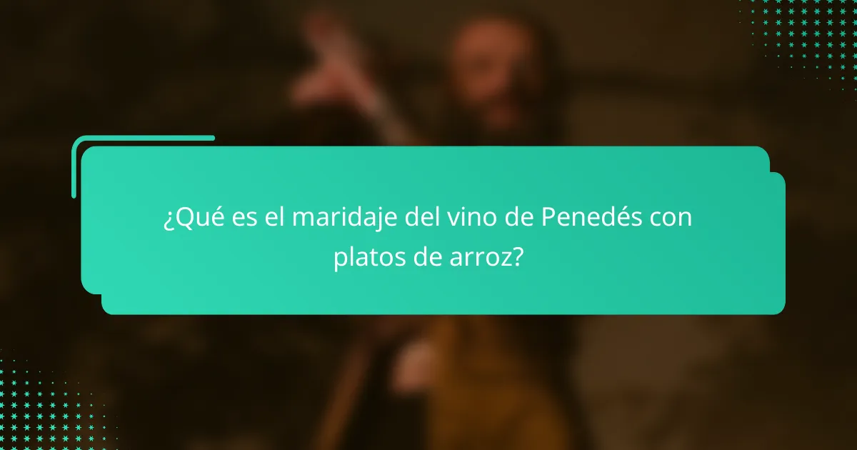 ¿Qué es el maridaje del vino de Penedés con platos de arroz?