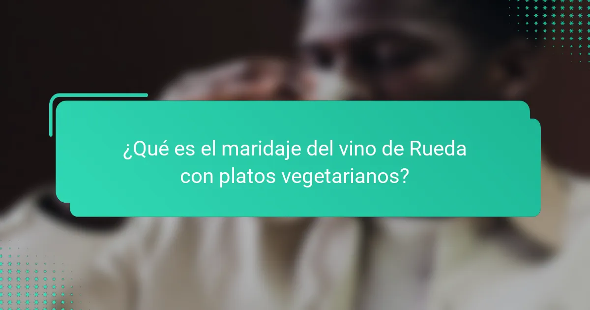 ¿Qué es el maridaje del vino de Rueda con platos vegetarianos?
