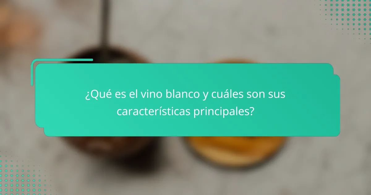 ¿Qué es el vino blanco y cuáles son sus características principales?