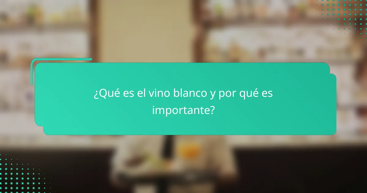¿Qué es el vino blanco y por qué es importante?