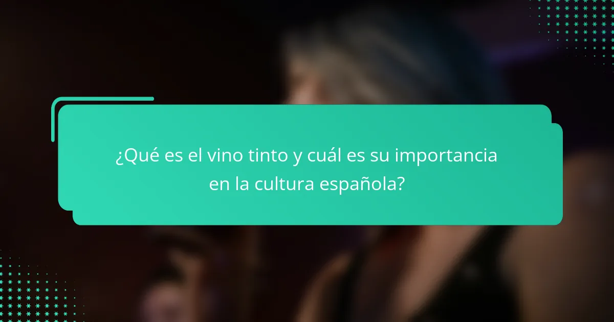 ¿Qué es el vino tinto y cuál es su importancia en la cultura española?