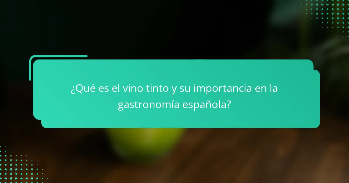 ¿Qué es el vino tinto y su importancia en la gastronomía española?