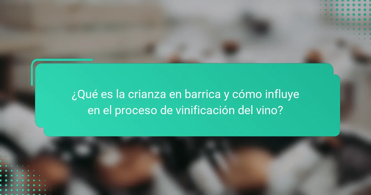 ¿Qué es la crianza en barrica y cómo influye en el proceso de vinificación del vino?